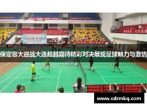 保定容大迎战大连超越期待精彩对决展现足球魅力与激情